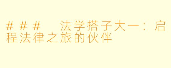 ### 法学搭子大一：启程法律之旅的伙伴