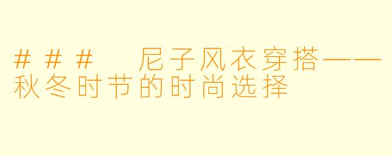### 尼子风衣穿搭——秋冬时节的时尚选择