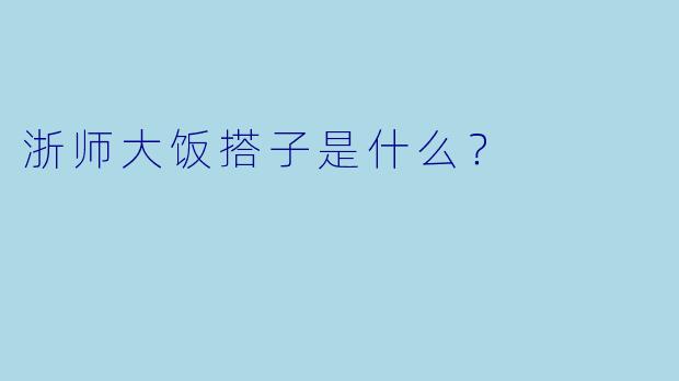 浙师大饭搭子是什么？  