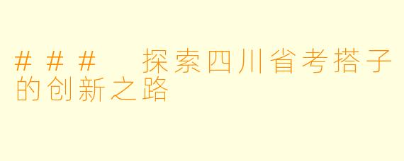### 探索四川省考搭子的创新之路