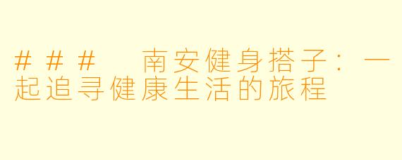 ### 南安健身搭子：一起追寻健康生活的旅程