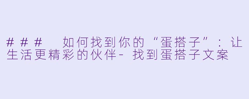 ### 如何找到你的“蛋搭子”：让生活更精彩的伙伴