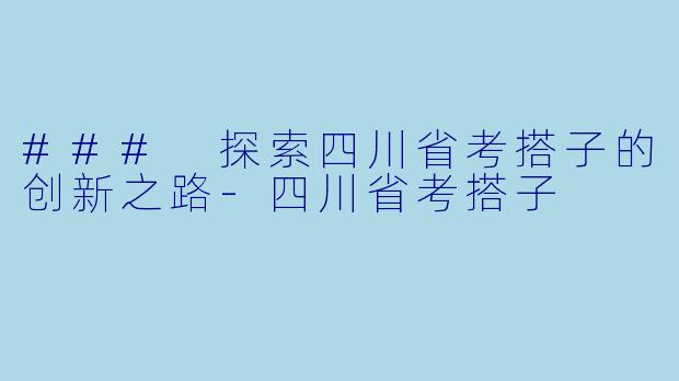 ### 探索四川省考搭子的创新之路-四川省考搭子