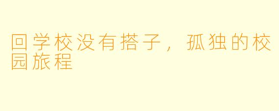 回学校没有搭子，孤独的校园旅程