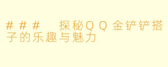 ### 探秘QQ金铲铲搭子的乐趣与魅力