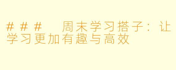 ### 周末学习搭子：让学习更加有趣与高效