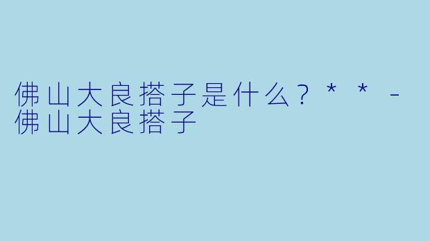 佛山大良搭子是什么？**
