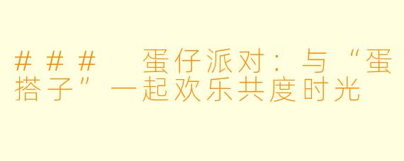 ### 蛋仔派对：与“蛋搭子”一起欢乐共度时光