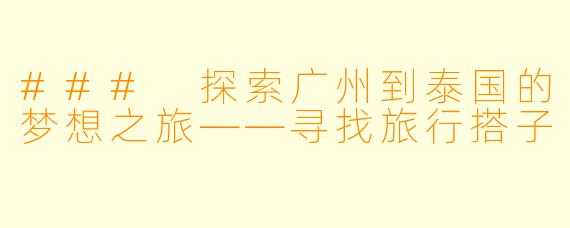 ### 探索广州到泰国的梦想之旅——寻找旅行搭子
