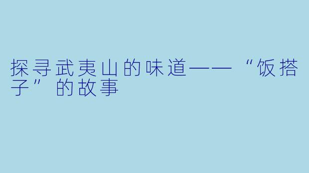 探寻武夷山的味道——“饭搭子”的故事