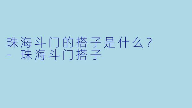 珠海斗门的搭子是什么？  