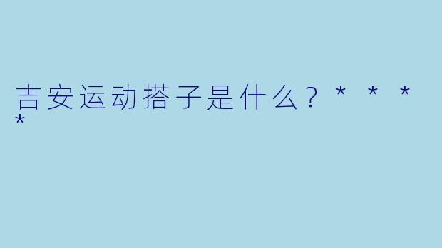 吉安运动搭子是什么？****