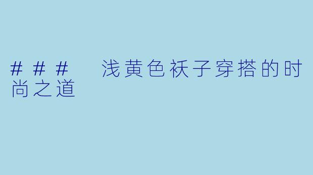 ### 浅黄色袄子穿搭的时尚之道