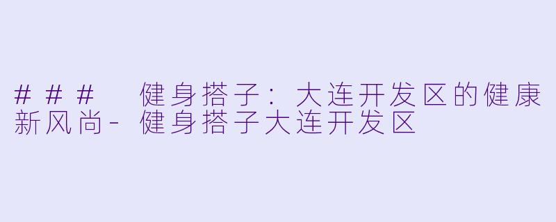### 健身搭子:大连开发区的健康新风尚