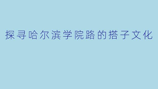 探寻哈尔滨学院路的搭子文化
