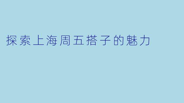 探索上海周五搭子的魅力