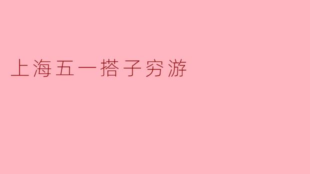上海五一搭子穷游