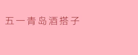你觉得“五一青岛酒搭子”有什么特别之处?****