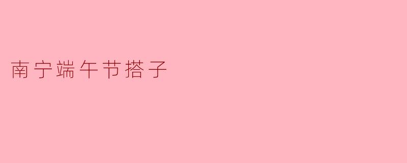 南宁端午节搭子