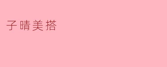 子晴美搭有哪些适合春季的穿搭建议?****