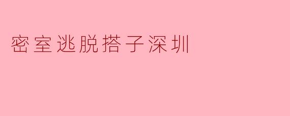 在深圳哪里可以找到适合密室逃脱的搭子？