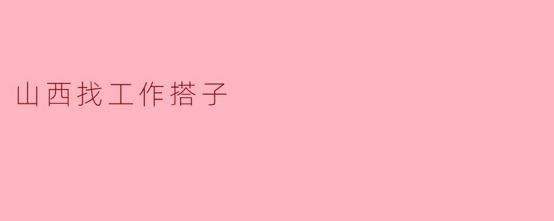 山西有没有适合一起找工作的搭子？****