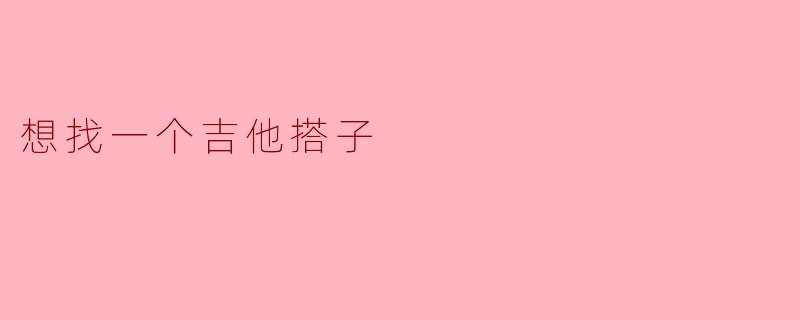 想找一个吉他搭子