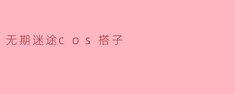 探索《无期迷途》中的Cosplay搭子文化