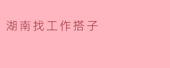 湖南找工作搭子