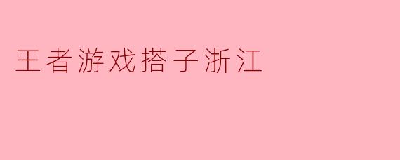 王者游戏搭子浙江