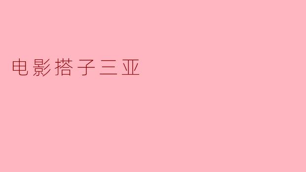 电影搭子三亚讲述了什么样的故事？