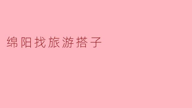 有人在绵阳吗?想找个旅游搭子一起去游玩,有推荐的地方吗?