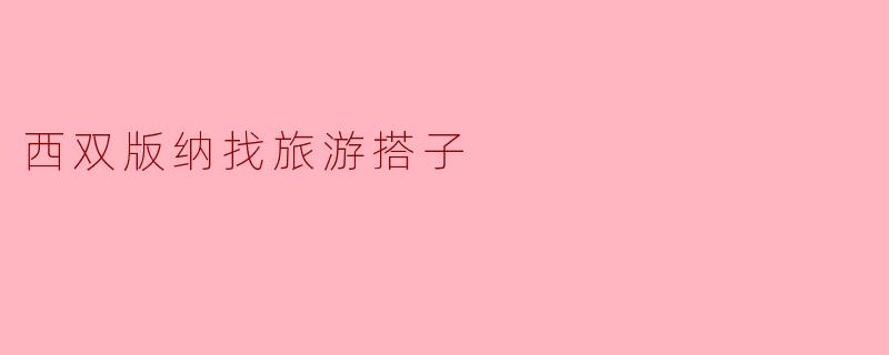 西双版纳找旅游搭子