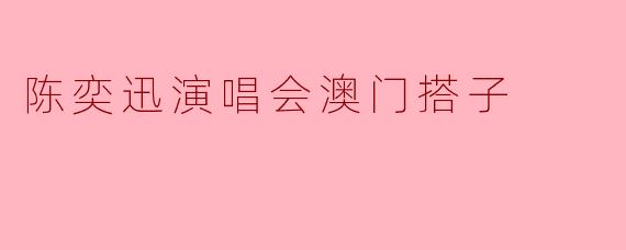 陈奕迅演唱会澳门搭子
