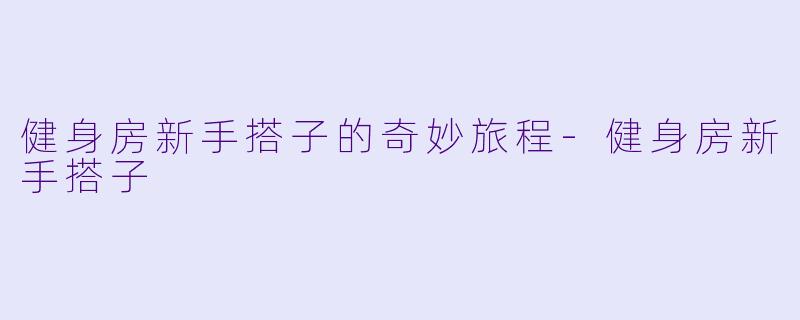 健身房新手搭子的奇妙旅程