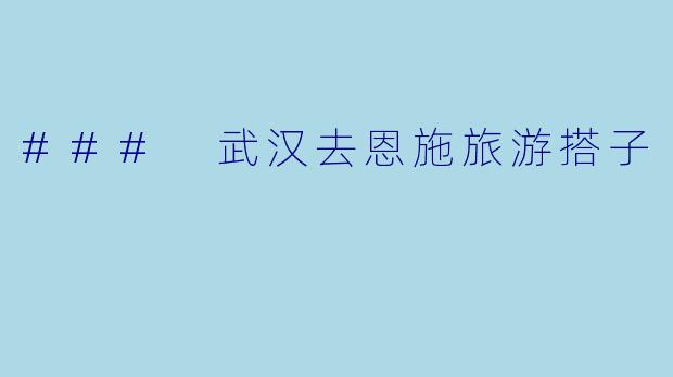 ### 武汉去恩施旅游搭子