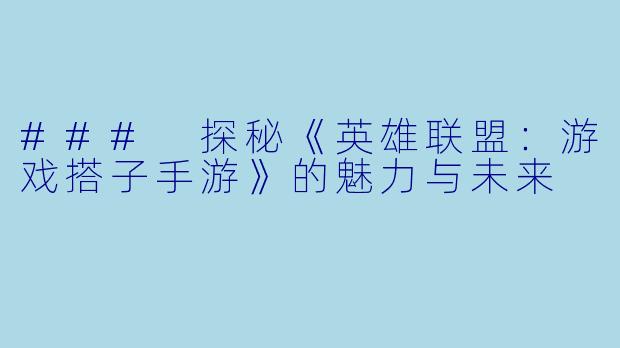 ### 探秘《英雄联盟：游戏搭子手游》的魅力与未来