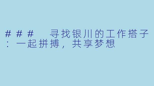 ### 寻找银川的工作搭子：一起拼搏，共享梦想