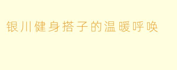 银川健身搭子的温暖呼唤