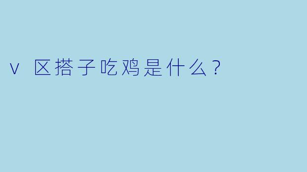 v区搭子吃鸡是什么？