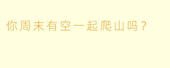 你周末有空一起爬山吗？  