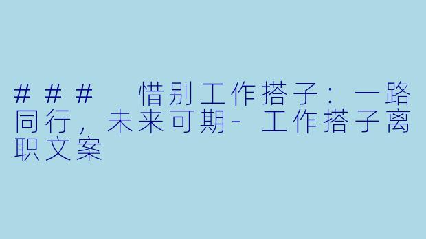 ### 惜别工作搭子:一路同行,未来可期
