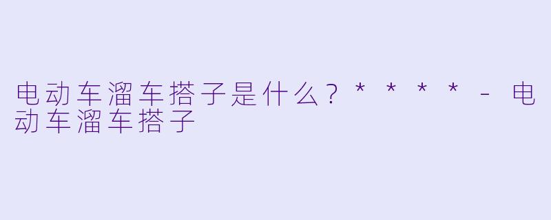 电动车溜车搭子是什么？****