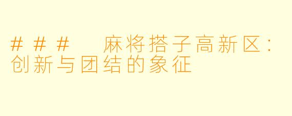 ### 麻将搭子高新区：创新与团结的象征