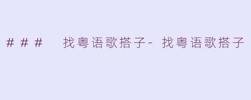 ### 找粤语歌搭子-找粤语歌搭子