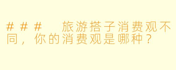 ### 旅游搭子消费观不同,你的消费观是哪种?