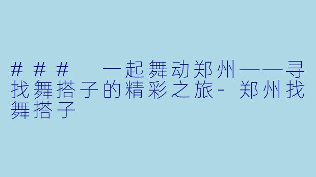 ### 一起舞动郑州——寻找舞搭子的精彩之旅