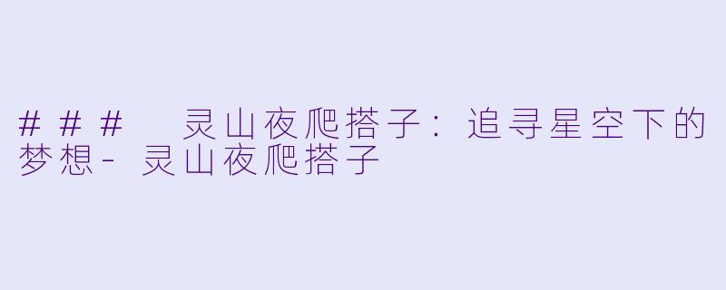 ### 灵山夜爬搭子：追寻星空下的梦想-灵山夜爬搭子