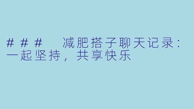 ### 减肥搭子聊天记录：一起坚持，共享快乐