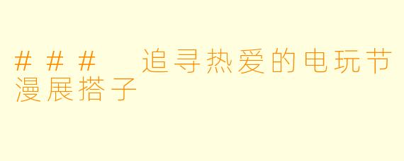 ### 追寻热爱的电玩节漫展搭子